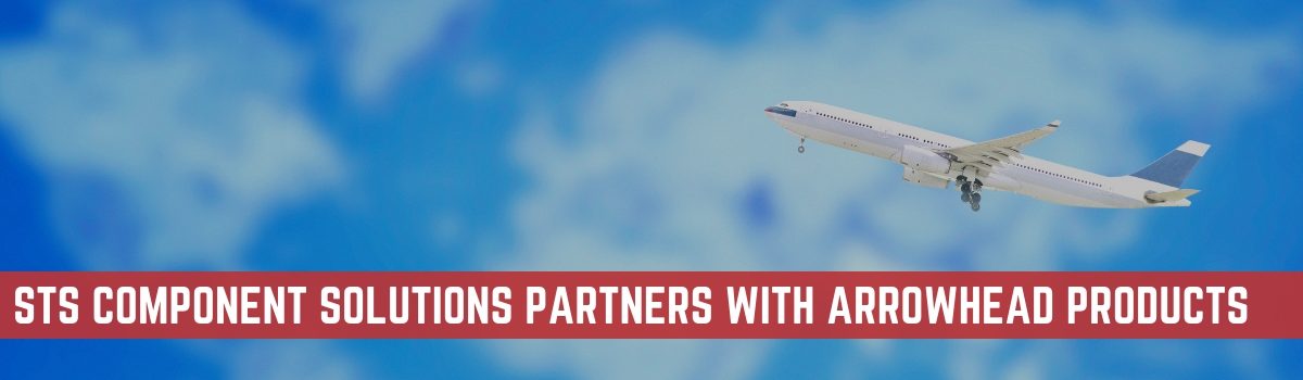 El fabricante de componentes aeroespaciales Arrowhead Products y STS Component Solutions anuncian una nueva asociación de distribución